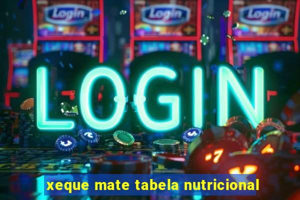 xeque mate tabela nutricional